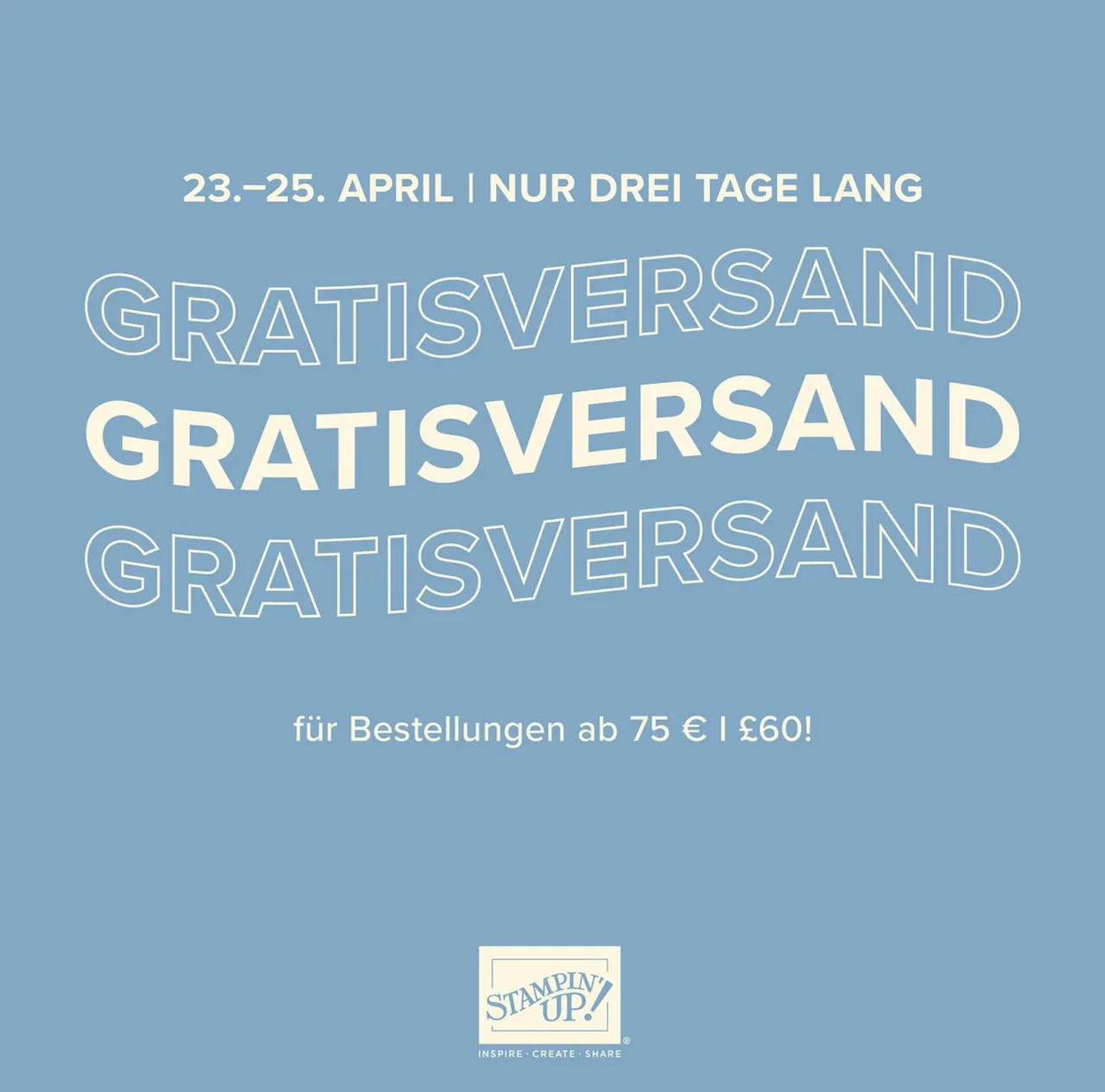 Grafisches Design mit hellblauem Hintergrund und weißem Text, der „GRATISVERSAND“ dreimal in unterschiedlichen Schriftgrößen und -stilen darstellt. Oben steht das Datum vom 23. bis 25. April sowie die Ankündigung von nur drei Tagen Dauer. Unten wird angegeben, dass für Bestellungen ab 75 Euro oder 60 Pfund kostenloses Versand angeboten wird. Im unteren Bereich befindet sich das Logo von Stampin’ Up! mit den Slogans „Inspire • Create • Share“.