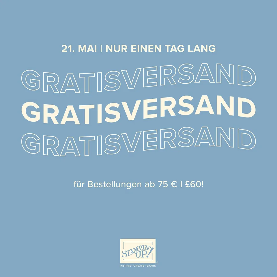 Auf einem hellblauen Hintergrund steht in verschiedenen Schriftgrößen und Stilen der Text „21. MAI | NUR EINEN TAG LANG“ sowie dreimal „GRATISVERSAND“. Unten ist vermerkt, dass dies für Bestellungen ab 75 € oder £60 gilt. Im unteren Bereich befindet sich das Logo von Stampin’ Up! mit dem Slogan „INSPIRE • CREATE • SHARE“.